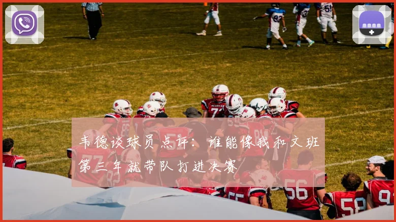 韦德谈球员点评：谁能像我和文班第三年就带队打进决赛