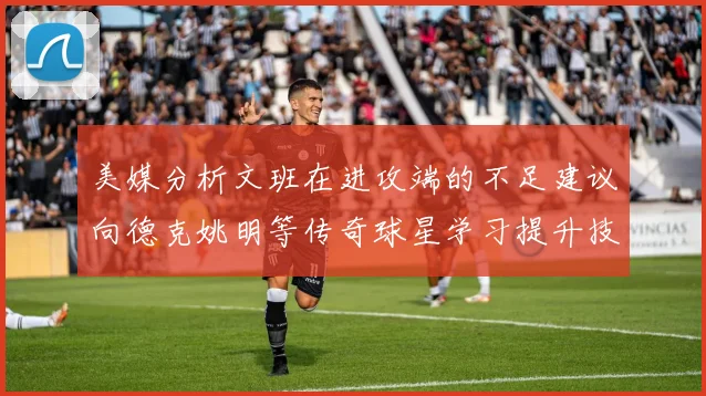 美媒分析文班在进攻端的不足建议向德克姚明等传奇球星学习提升技能