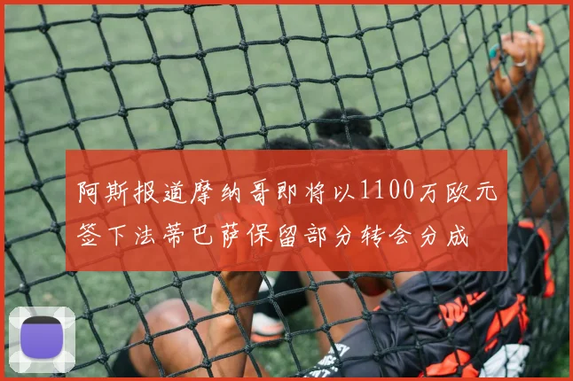 阿斯报道摩纳哥即将以1100万欧元签下法蒂巴萨保留部分转会分成